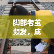 脚部老茧频发，成因、影响及应对之策