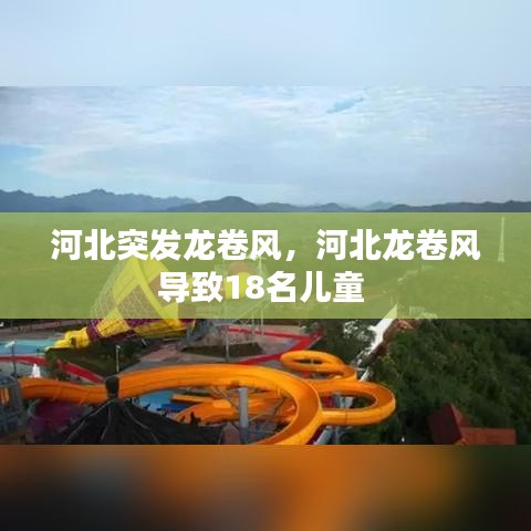 河北突发龙卷风，河北龙卷风导致18名儿童 