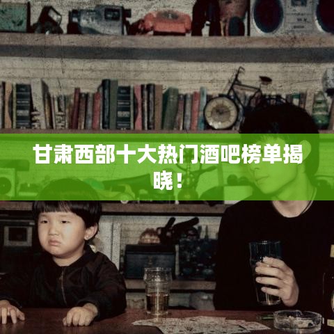 甘肃西部十大热门酒吧榜单揭晓！