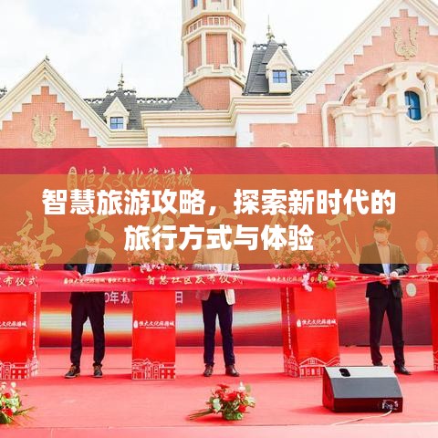 智慧旅游攻略，探索新时代的旅行方式与体验