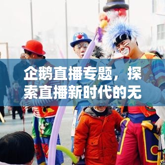 企鹅直播专题，探索直播新时代的无限魅力