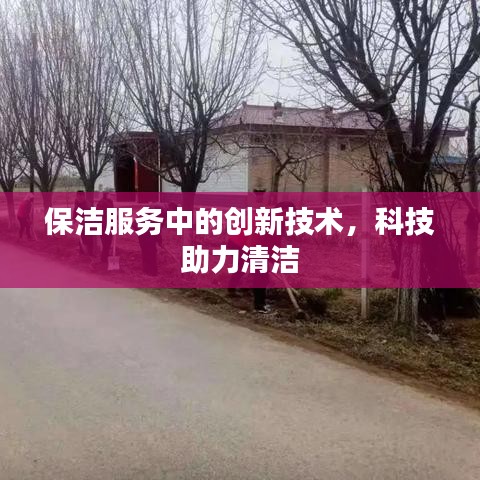 科技助力清洁，创新技术在保洁服务中的应用