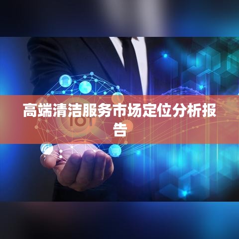 高端清洁服务市场定位深度解析