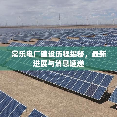 常乐电厂建设历程揭秘，最新进展与消息速递