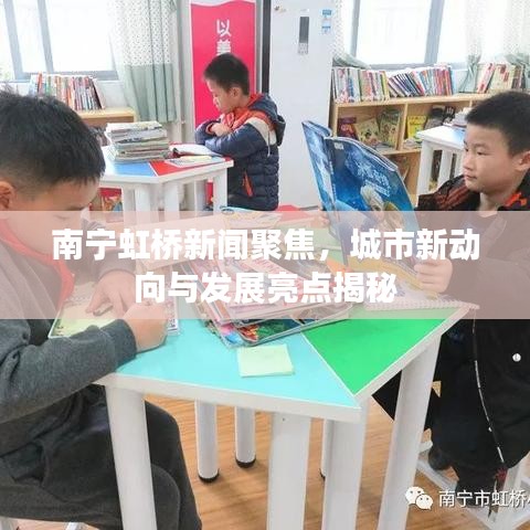 南宁虹桥新闻聚焦，城市新动向与发展亮点揭秘