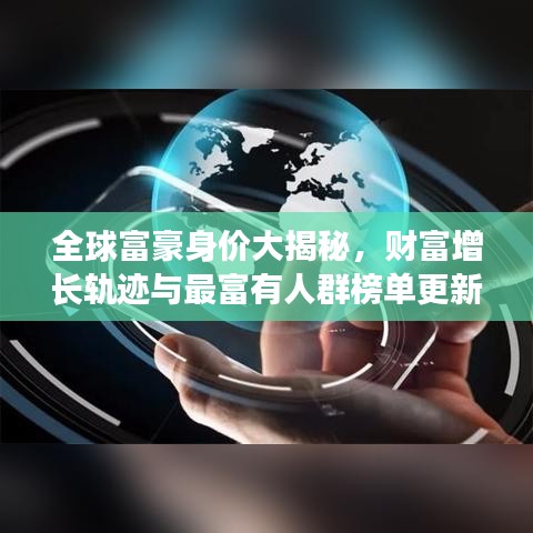 全球富豪身价大揭秘，财富增长轨迹与最富有人群榜单更新