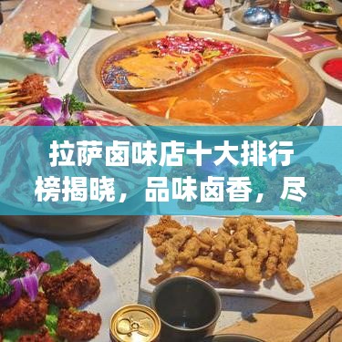 拉萨卤味店十大排行榜揭晓，品味卤香，尽享拉萨美食盛宴