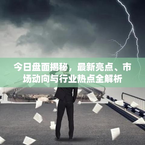 今日盘面揭秘，最新亮点、市场动向与行业热点全解析