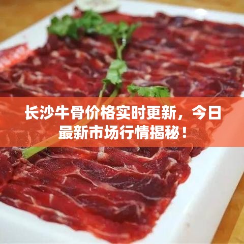 长沙牛骨价格实时更新，今日最新市场行情揭秘！