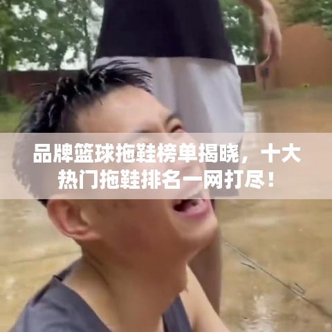 品牌篮球拖鞋榜单揭晓，十大热门拖鞋排名一网打尽！