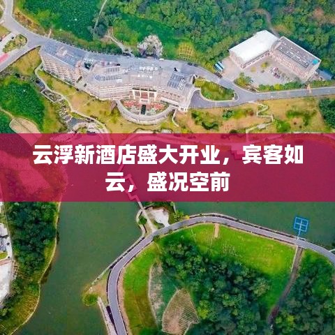 云浮新酒店盛大开业，宾客如云，盛况空前