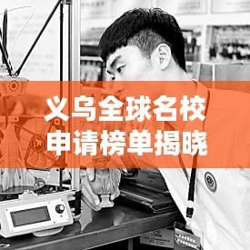 义乌全球名校申请榜单揭晓，高等教育新焦点闪耀全球