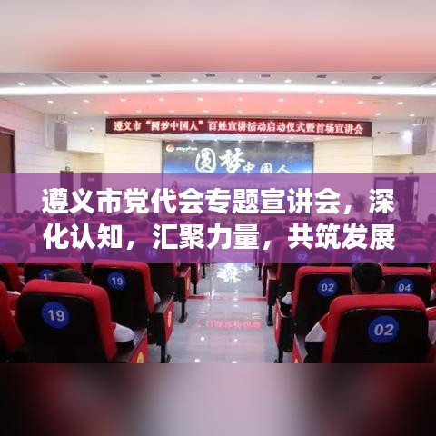 遵义市党代会专题宣讲会，深化认知，汇聚力量，共筑发展新篇章