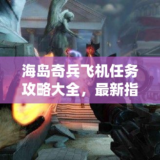 海岛奇兵飞机任务攻略大全，最新指南助你轻松通关！