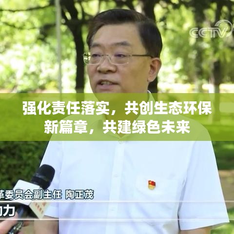 强化责任落实，共创生态环保新篇章，共建绿色未来