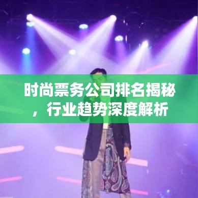 时尚票务公司排名揭秘，行业趋势深度解析