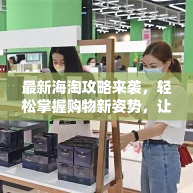 最新海淘攻略来袭，轻松掌握购物新姿势，让你购物无忧！