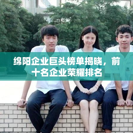 绵阳企业巨头榜单揭晓，前十名企业荣耀排名
