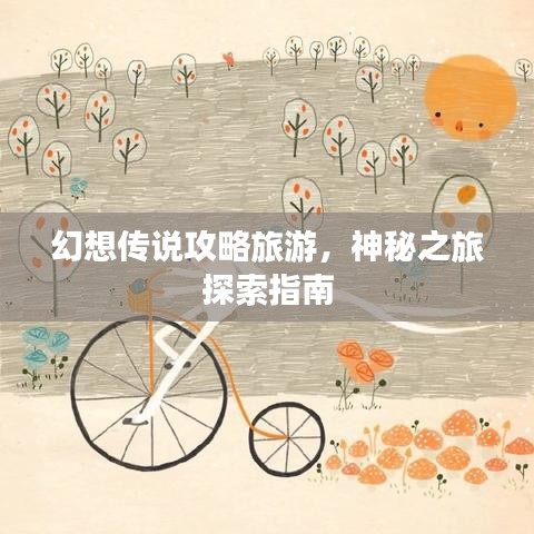 幻想传说攻略旅游，神秘之旅探索指南