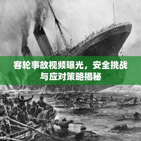客轮事故视频曝光，安全挑战与应对策略揭秘