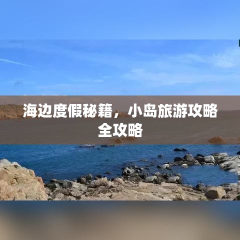 海边度假秘籍，小岛旅游攻略全攻略