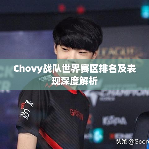 Chovy战队世界赛区排名及表现深度解析