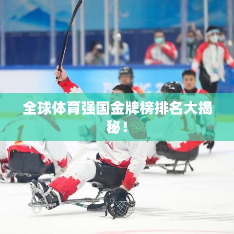 全球体育强国金牌榜排名大揭秘！