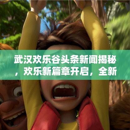 武汉欢乐谷头条新闻揭秘，欢乐新篇章开启，全新体验盛大更新日