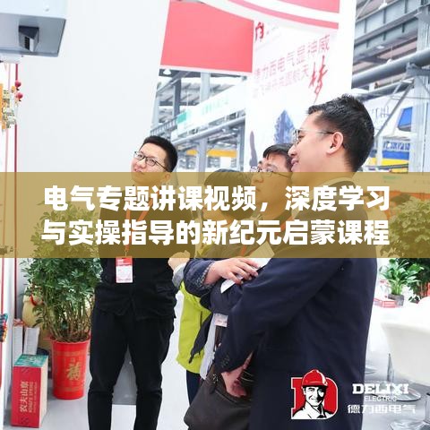 电气专题讲课视频，深度学习与实操指导的新纪元启蒙课程