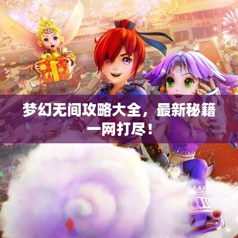梦幻无间攻略大全，最新秘籍一网打尽！