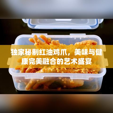 独家秘制红油鸡爪，美味与健康完美融合的艺术盛宴
