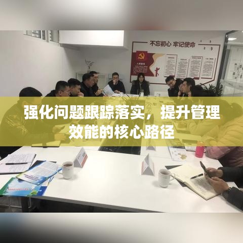 强化问题跟踪落实，提升管理效能的核心路径