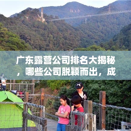 广东露营公司排名大揭秘，哪些公司脱颖而出，成为行业佼佼者！