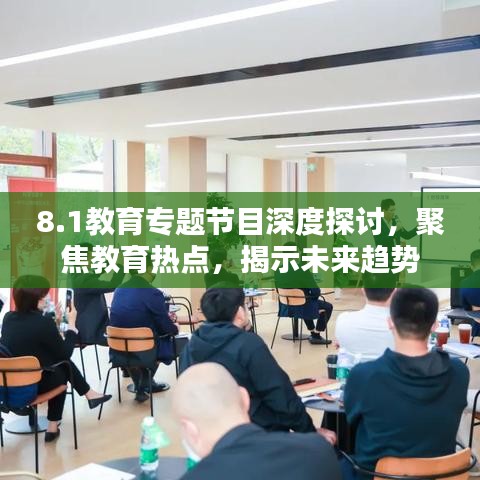8.1教育专题节目深度探讨，聚焦教育热点，揭示未来趋势