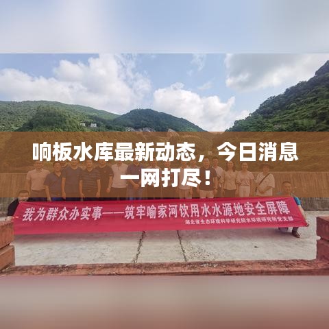 响板水库最新动态，今日消息一网打尽！