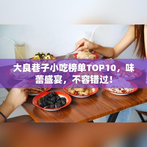 大良巷子小吃榜单TOP10，味蕾盛宴，不容错过！