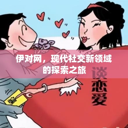 伊对网，现代社交新领域的探索之旅
