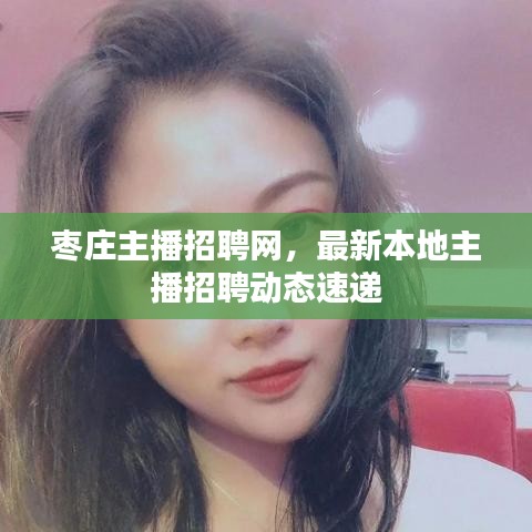 枣庄主播招聘网，最新本地主播招聘动态速递