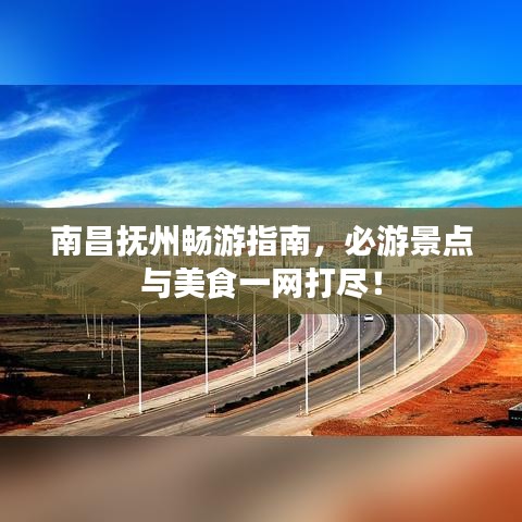 南昌抚州畅游指南，必游景点与美食一网打尽！